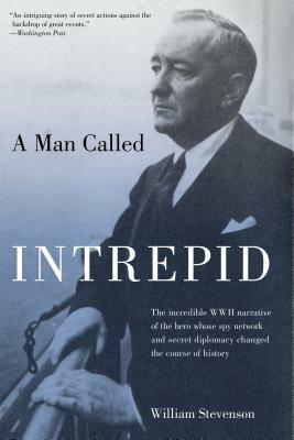 Man Called Intrepid: The Incredible WWII Narrative Of The Hero Whose Spy Network And Secret Diplomacy Changed The Course Of History - William Stevenson - cover