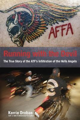 Running with the Devil: The True Story Of The Atf's Infiltration Of The Hells Angels - Kerrie Droban - cover