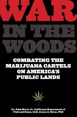 War in the Woods: Combating The Marijuana Cartels On America's Public Lands - John Nores,James Swan - cover