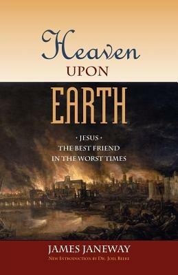 Heaven Upon Earth: Jesus, the Best Friend in the Worst Times - James Janeway - cover