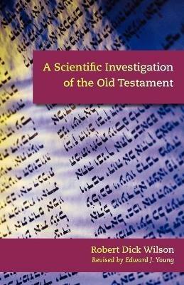 A Scientific Investigation of the Old Testament - Robert Dick Wilson - cover