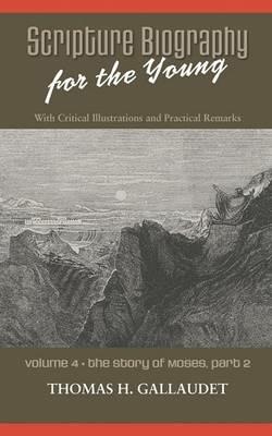 Scripture Biography for the Young: Vol. 4 - Moses Part 2 - Thomas H Gallaudet - cover