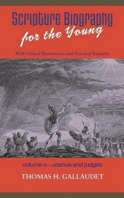 Scripture Biography for the Young: Vol. 5 - Joshua and Judges - Thomas H Gallaudet - cover