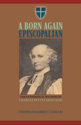 A Born Again Episcopalian: The Evangelical Witness of Charles P. McIlvaine - Thomas Garrett Isham - cover