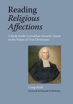 Reading Religious Affections - A Study Guide to Jonathan Edwards' Classic - Craig Biehl - cover