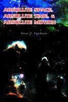 Absolute Space, Absolute Time, & Absolute Motion - Peter F Erickson - cover