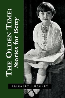 The Olden Time: Stories for Betty - Elizabeth Hawley,Elizabeth Hawley Everett - cover