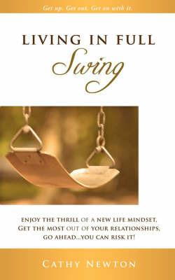 Living in Full Swing: Enjoy the Thrill of a New Life Mindset, Get the Most Out of Your Relationships, Go Ahead...You Can Risk It! - Cathy Newton - cover