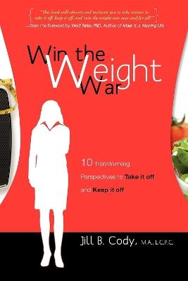 Win the Weight War: 10 Transforming Perspectives to Take It Off and Keep It Off - Jill B Cody - cover