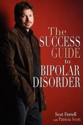 The Success Guide to Bipolar Disorder - Scot Ferrell,Patricia Scott - cover