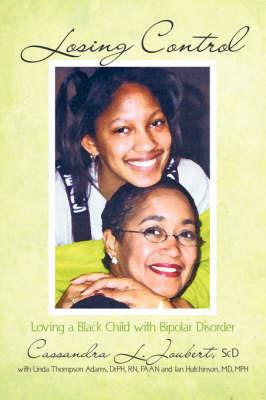 Losing Control: Loving a Black Child with Bipolar Disorder - Cassandra Joubert,Linda Thompson Adams,Jan Hutchinson - cover