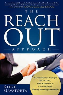 The Reach Out Approach: A Communication Process for Initiating, Developing & Leveraging Mutually Rewarding Relationships - Steve Gavatorta - cover