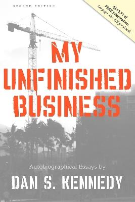 My Unfinished Business - Dan S. Kennedy,Dan S. Kennedy - cover