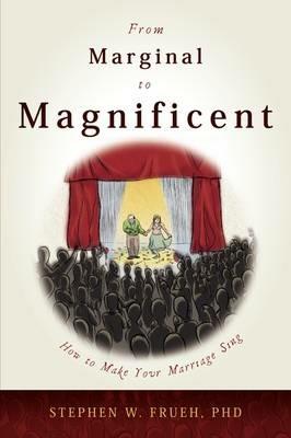 From Marginal to Magnificent: How to Make Your Marriage Sing - Stephen Frueh - cover