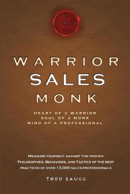 Warrior Sales Monk: Heart Of A Warrior, Soul Of A Monk, Mind Of A Professional - Todd Zaugg - cover