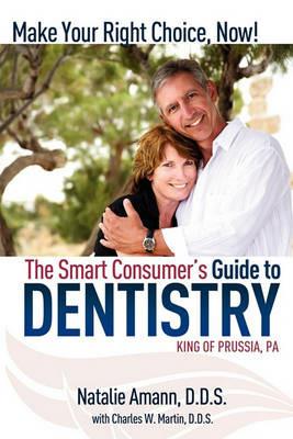 The Smart Consumer's Guide to Dentistry: Make Your Right Choice Now! - Natalie Amann,Charles Martin - cover