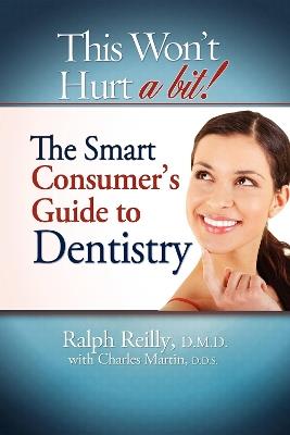 This Won't Hurt A Bit - Dentistry: The Smart Consumer's Guide To Dentistry - Ralph Reilly,Charles Martin - cover