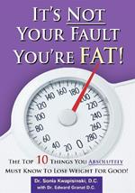 It's Not Your Fault You're Fat: The Top 10 Things You Absolutely Must Know To Lose Weight For Good