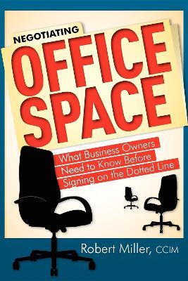 Negotiating Office Space: What Business Owners Need To Know Before Signing on the Dotted Line - Robert Miller - cover