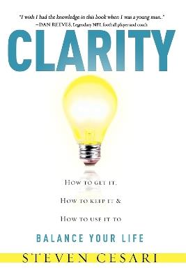 Clarity: HowTo Get It, How To Keep It & How To Use It to Balance Your LIfe - Steven Cesari - cover