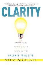 Clarity: HowTo Get It, How To Keep It & How To Use It to Balance Your LIfe