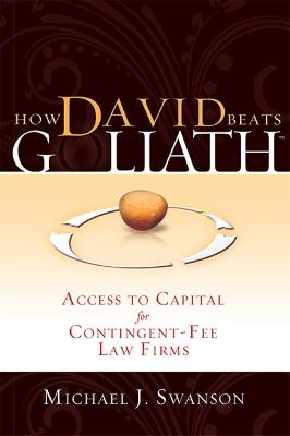 How David Beats Goliath: Access To Capital for Contingent-Fee Law Firms - Michael J. Swanson - cover