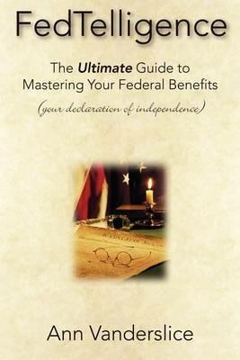 Fedtelligence: The Ultimate Guide to Mastering Your Federal Benefits - Ann Vanderslice - cover