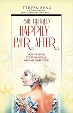She Retired Happily Ever After: How to Make Your Financial Dreams Come True