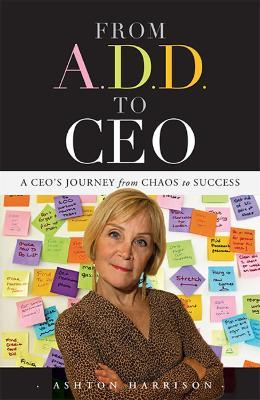 From A.D.D. to CEO: A CEO's Journey from Chaos to Success - Ashton Harrison - cover