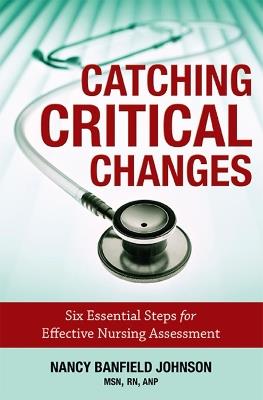 Catching Critical Changes: Six Essential Steps for Effective Nursing Assessment - Nancy Banfield Johnson - cover