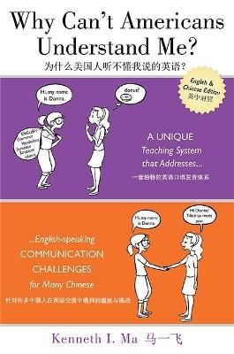 Why Can't Americans Understand Me?: A Unique Teaching System that Addresses English-speaking Communication Challenges for Many Chinese - Kenneth I Ma - cover