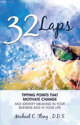 32 Laps: Tipping Points That Motivate Change And Identify Meaning In Your Business and In Your Life - Michael Fling - cover