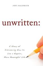 unwritten:: A Story of Discovering How to Live a Happier, More Meaningful Life