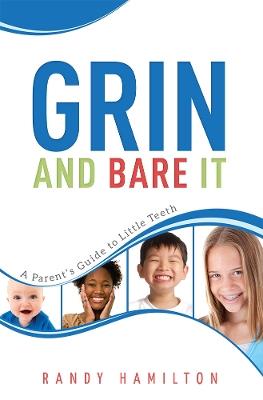 Grin And Bare It: A Parents Guide To Little Teeth - Randy Hamilton - cover
