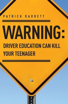 Warning: Driver Education Can Kill Your Teenager - Patrick Barrett - cover