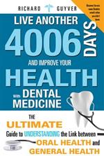 Live Another 4006 Days and Improve Your Health with Dental Medicine: The Ultimate Guide to Understanding the Link Between Oral Health and General Heal