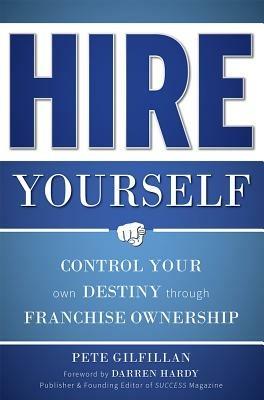 Hire Yourself: Control Your Own Destiny through Franchise Ownership - Pete Gilfillan - cover