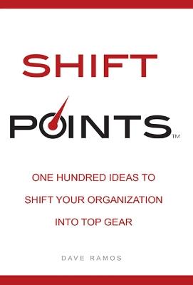 Shift Points: One Hundred Ideas to Shift Your Organization Into Top Gear - Dave Ramos - cover