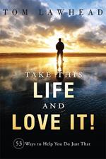 Take This Life and Love It!: 53 Ways to Help You Do Just That