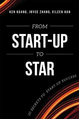 From Start-Up To Star: 20 Secrets To Start-Up Success - Ken Kuang,Joyce Zhang,Eileen Han - cover
