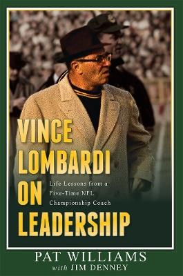 Vince Lombardi on Leadership: Life Lessons from a Five-Time NFL Championship Coach - Pat Williams,Jim Denney - cover