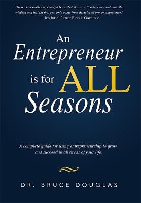 An Entrepreneur is for All Seasons: A complete guide for using entrepreneurship to grow and succeed in all areas of your life. - Dr. Bruce Douglas - cover