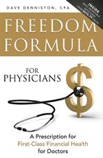 Freedom Formula For Physicians: A Prescription for First-Class Financial Health for Doctors