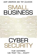 Small Business Cyber Security: Your Customers Can Trust You...Right?
