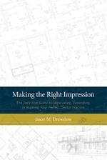 Making the Right Impression: The Definitive Guide to Renovating, Expanding, or Building Your Perfect Dental Practice