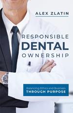 Responsible Dental Ownership: Balancing Ethics and Business Through Purpose