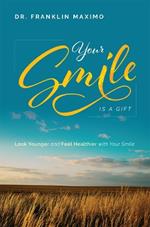 Your Smile Is a Gift: Look Younger and Feel Healthier with Your Smile
