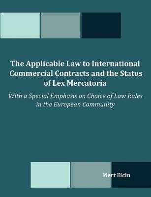 The Applicable Law to International Commercial Contracts and the Status of Lex Mercatoria - With a Special Emphasis on Choice of Law Rules in the Euro - Mert Elcin - cover