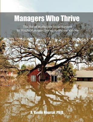 Managers Who Thrive: The Use of Workplace Social Support by Middle Managers During Hurricane Katrina - Kevin A Nourse - cover