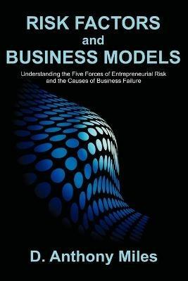 Risk Factors and Business Models: Understanding the Five Forces of Entrepreneurial Risk and the Causes of Business Failure - D Anthony Miles - cover